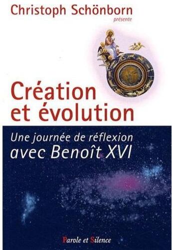 Couverture du livre « Création et évolution ; une journée de réflexion avec Benoît XVI » de Christoph Schonborn aux éditions Parole Et Silence