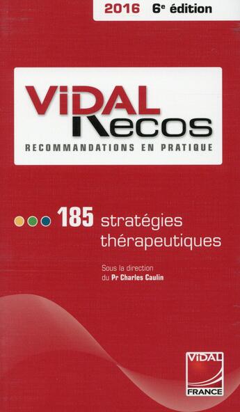 Couverture du livre « Vidal Recos, recommandations en pratique ; 185 stratégies thérapeutiques 2016 (6e édition) » de Charles Caulin et Collectif aux éditions Vidal