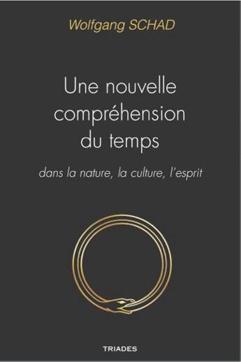 Couverture du livre « Une nouvelle compréhension du temps ; dans la nature, la culture, l'esprit » de Wolfgang Schad aux éditions Triades