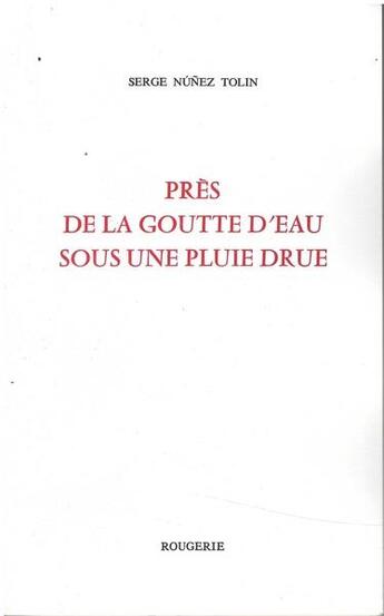 Couverture du livre « Pres de la goutte d'eau sous une pluie drue » de Serge Nunez Tolin aux éditions Rougerie