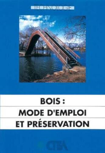 Couverture du livre « Bois : mode d'emploi et préservation : Guide d'exigences pour la préservation et l'entretien des ouvrages en bois » de Collectif Ctba aux éditions Ctba