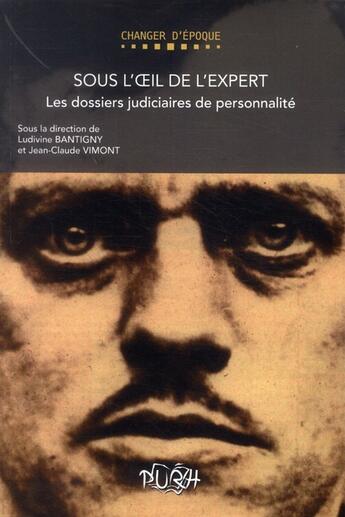 Couverture du livre « Sous l'oeil de l'expert ; les dossiers judiciaires de personnalité » de Ludivine Bantigny et Jean-Claude Vimont aux éditions Pu De Rouen