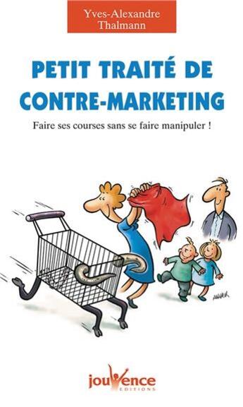 Couverture du livre « Petit traité de contre-marketing ; faire ses courses sans se faire manipuler ! » de Thalmann Yves-Alexan aux éditions Jouvence