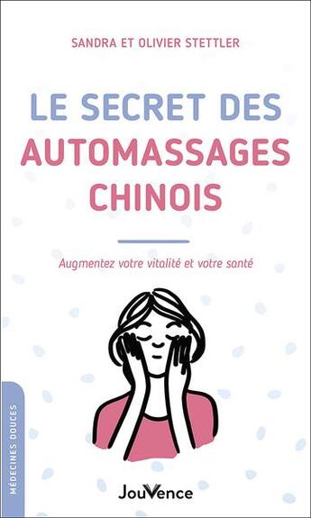 Couverture du livre « Le secret des automassages chinois : augmentez votre vitalité et votre santé » de Sandra Stettler et Olivier Stettler aux éditions Jouvence