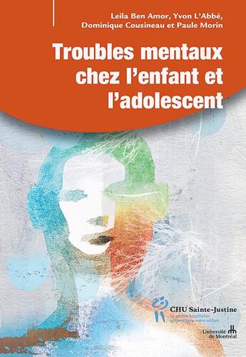 Couverture du livre « Les troubles mentaux chez les enfants et les adolescents ; prévenir, repérer tôt, intervenir » de Leila Ben Amor et Yvon L'Abbe et Dominique Cousineau et Paule Morin aux éditions Sainte Justine