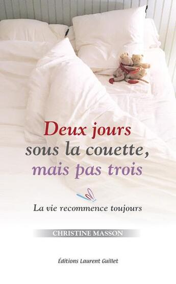 Couverture du livre « Deux jours sous la couette, mais pas trois : la vie recommence toujours » de Christine Masson aux éditions Laurent Guillet