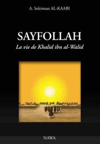 Couverture du livre « Sayfollah ; la vie de Khalid ibn al-Walid (3e édition) » de Abu Soleym Al-Kaabi aux éditions Nawa