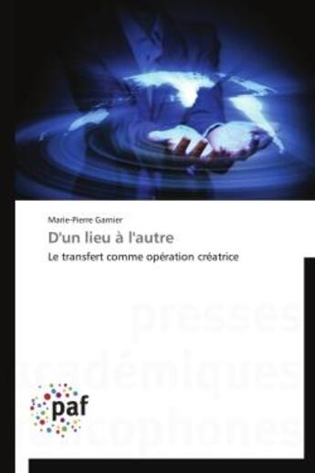 Couverture du livre « D'un lieu a l'autre - le transfert comme operation creatrice » de Garnier Marie-Pierre aux éditions Presses Academiques Francophones