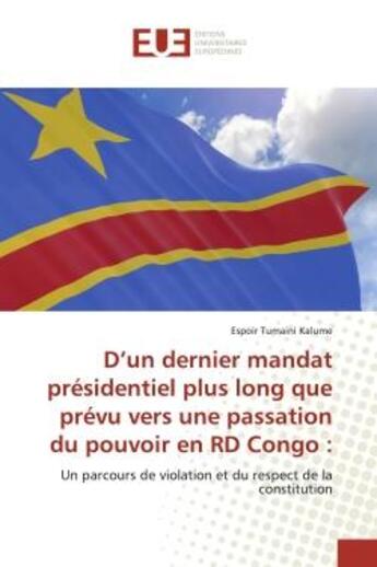 Couverture du livre « D'un dernier mandat présidentiel plus long que prévu vers une passation du pouvoir en RD Congo : : Un parcours de violation et du respect de la constitution » de Espoir Tumaini Kalume aux éditions Editions Universitaires Europeennes