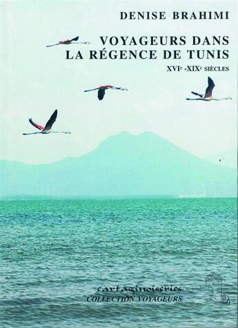 Couverture du livre « Les voyageurs dans la régence de Tunis, XVIe-XIXe siècles » de Denise Brahimi aux éditions Cartaginoiseries