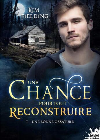 Couverture du livre « Une chance pour tout reconstruire Tome 1 : une bonne ossature » de Kim Fielding aux éditions Mxm Bookmark