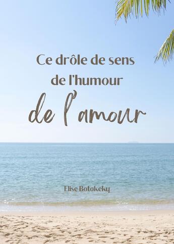 Couverture du livre « Ce drôle de sens de l'humour de l'amour » de Elise Botokeky aux éditions Librinova