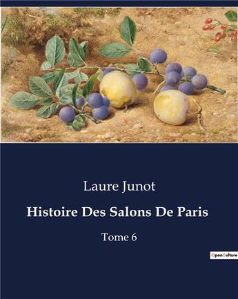 Couverture du livre « Histoire Des Salons De Paris : Tome 6 » de Laure Junot aux éditions Culturea