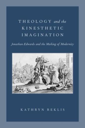 Couverture du livre « Theology and the Kinesthetic Imagination: Jonathan Edwards and the Mak » de Reklis Kathryn aux éditions Oxford University Press Usa