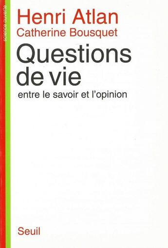 Couverture du livre « Questions de vie. entre le savoir et l'opinion » de Atlan/Bousquet aux éditions Seuil