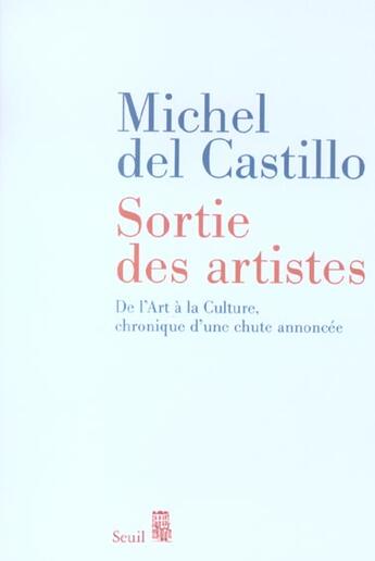 Couverture du livre « Sortie des artistes. de l'art a la culture, chronique d'une chute annoncee » de Michel Del Castillo aux éditions Seuil