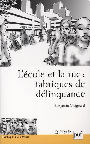 Couverture du livre « L'école et la rue : fabrique de délinquance » de Benjamin Moignard aux éditions Puf