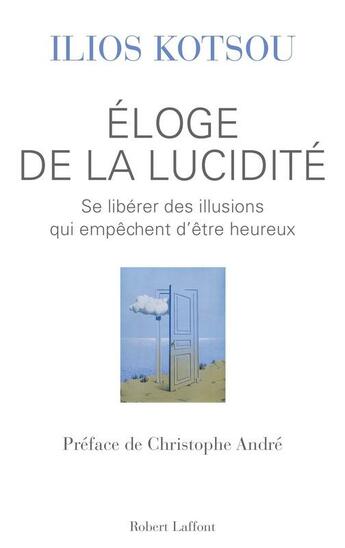 Couverture du livre « Éloge de la lucidité ; se libérer des illusions qui empêchent d'être heureux » de Ilios Kotsou aux éditions Robert Laffont