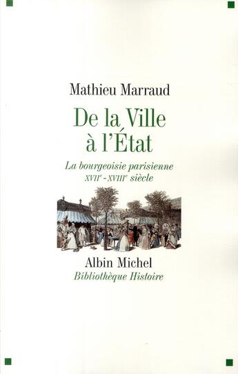 Couverture du livre « De la ville à l'état ; la bourgeoisie parisienne XVIIe-XVIIIe siècle » de Mathieu Marraud aux éditions Albin Michel