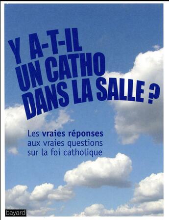 Couverture du livre « Y a-t-il un catho dans la salle ? toutes les questions sur la foi catholique et les réponses des théologiens » de  aux éditions Bayard