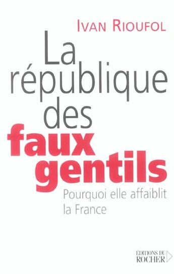 Couverture du livre « La République des faux gentils ; pourquoi elle affaiblit la France » de Ivan Rioufol aux éditions Rocher