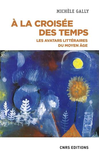 Couverture du livre « À la croisée des temps : les avatars littéraire du Moyen Âge » de Michele Gally aux éditions Cnrs