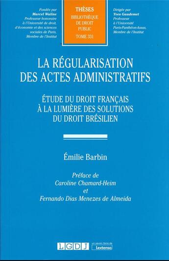 Couverture du livre « La régularisation des actes administratifs t.331 : étude du droit français à la lumière des solutions du droit brésilien » de Emilie Barbin aux éditions Lgdj