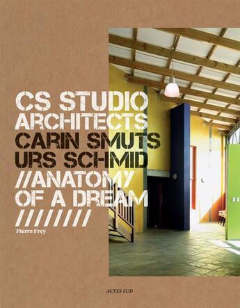 Couverture du livre « CS Studio : Carin Smuts, Urs Schmid architects ; anatomy of a dream » de Pierre Frey aux éditions Actes Sud