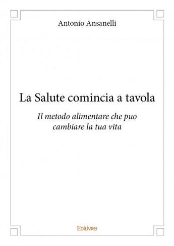 Couverture du livre « La salute comincia a tavola - il metodo alimentare che puo cambiare la tua vita » de Ansanelli Antonio aux éditions Edilivre