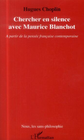 Couverture du livre « Chercher en silence avec Maurice Blanchot ; à partir de la pensée française contemporaine » de Hugues Choplin aux éditions L'harmattan