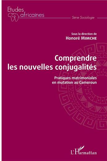 Couverture du livre « Comprendre les nouvelles conjugalités ; pratiques matrimoniales en mutation au Cameroun » de Mimche Honore aux éditions L'harmattan