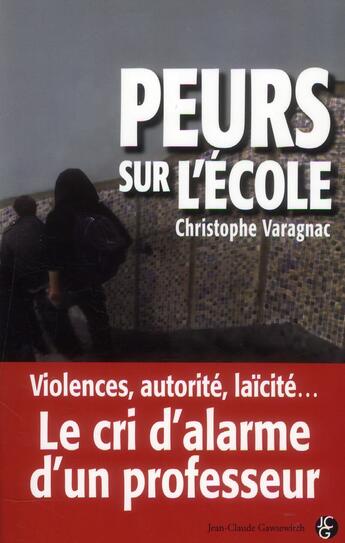 Couverture du livre « Peurs sur l'école ; violences, autorité, laïcité : le cri d'alarme d'un professeur » de Christophe Varagnac aux éditions Jean-claude Gawsewitch