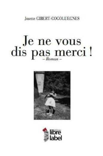 Couverture du livre « Je ne vous dis pas merci ! » de J Gibert-Cogoluegnes aux éditions Libre Label