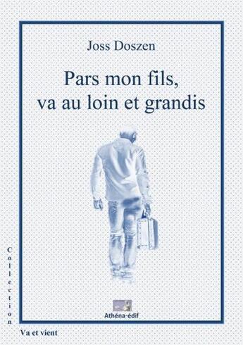 Couverture du livre « Pars mon fils va au loin et grandis » de Joss Doszen aux éditions Athena Sarl