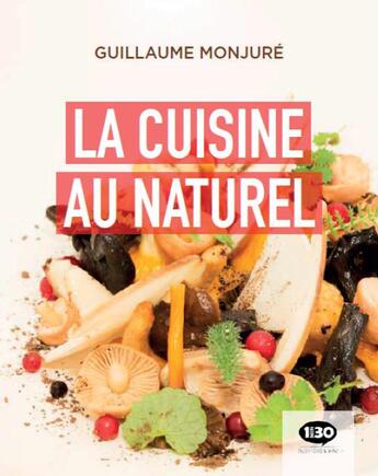 Couverture du livre « La cuisine au naturel » de Guillaume Monjure aux éditions 1min30 Publishing