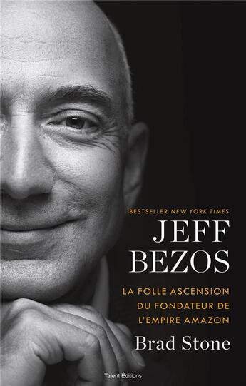Couverture du livre « Jeff Bezos : la folle ascension du fondateur de l'empire Amazon » de Brad Stone aux éditions Talent Editions
