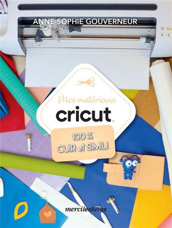 Couverture du livre « Mes matériaux cricut : 100 % cuir » de Anne-Sophie Gouverneur aux éditions Mercileslivres