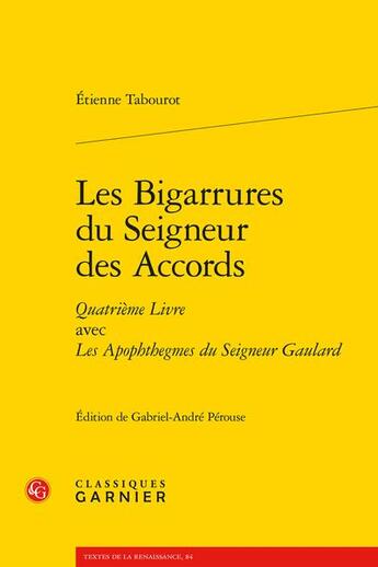 Couverture du livre « Les Bigarrures du Seigneur des Accords Tome 4 : avec Les Apophthegmes du Seigneur Gaulard » de Etienne Tabourot aux éditions Classiques Garnier