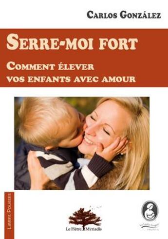 Couverture du livre « Serre-moi fort ; comment élever vos enfants avec amour (2e édition) » de Jose-Carlos Gonzalez aux éditions Hetre Myriadis