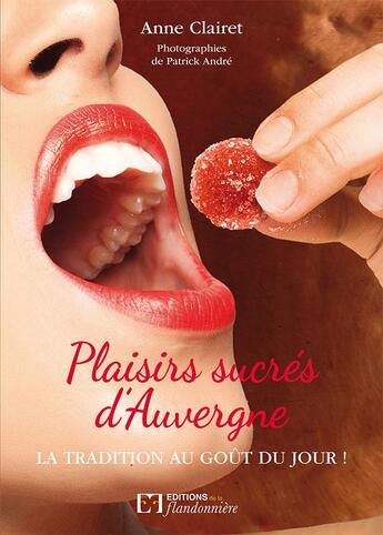 Couverture du livre « Plaisirs sucrés d'Auvergne : la tradition au goût du jour ! » de Patrick Andre et Anne Clairet aux éditions Flandonniere