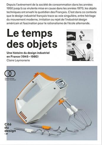 Couverture du livre « Le temps des objets : une histoire du design industriel en France (années 1950-1980) (2e édition) » de Claire Leymonerie aux éditions Cite Du Design