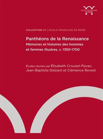 Couverture du livre « Panthéons de la Renaissance : mémoires et histoires des hommes et des femmes illustres, v.1350-1700 » de Elisabeth Crouzet-Pavan et Clemence Revest et Jean-Baptiste Delzant et Collectif aux éditions Ecole Francaise De Rome