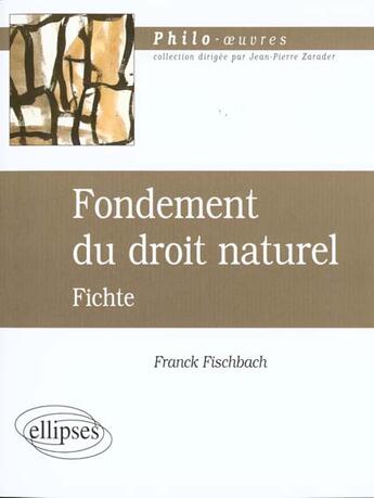 Couverture du livre « Fichte, fondement du droit naturel » de Franck Fischbach aux éditions Ellipses