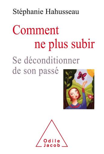 Couverture du livre « Comment ne plus subir ; se déconditionner du passé » de Stephanie Hahusseau aux éditions Odile Jacob