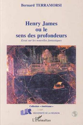Couverture du livre « Henry James ou Le sens des profondeurs : Essai sur les nouvelles fantastiques » de Bernard Terramorsi aux éditions L'harmattan