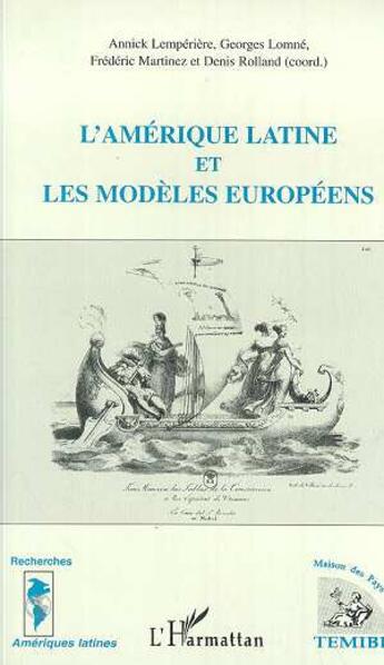 Couverture du livre « L'amérique Latine et les Modèles Européens » de Frederic Martinez et Denis Rolland et Georges Lomne et Annick Lemperiere aux éditions L'harmattan