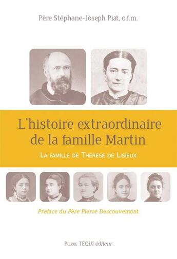 Couverture du livre « L'histoire extraordinaire de la famille Martin ; la famille de Thérèse de Lisieux » de Stephane-Joseph Piat aux éditions Tequi