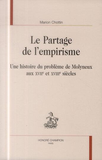 Couverture du livre « Le partage de l'empirisme ; une histoire du problème de Molyneux aux XVIIe et XVIIIe siècles » de Marion Chottin aux éditions Honore Champion