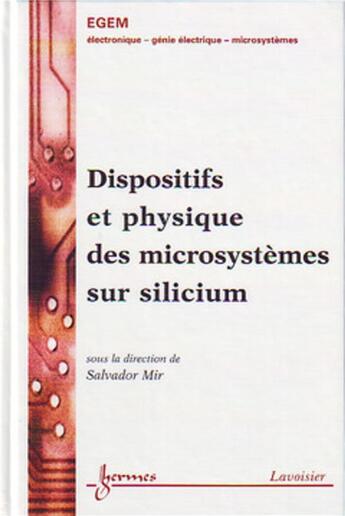 Couverture du livre « Dispositifs et physique des microsystèmes sur silicium » de Salvador Mir aux éditions Hermes Science Publications