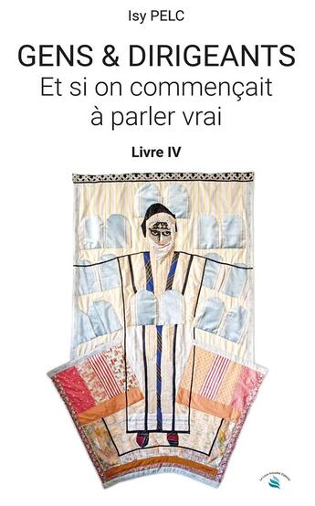 Couverture du livre « Gens & dirigeants : et si on commençait à parler vrai t.4 » de Isy Pelc aux éditions Le Livre Actualite